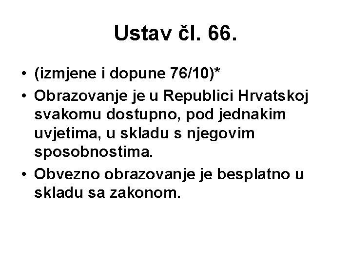 Ustav čl. 66. • (izmjene i dopune 76/10)* • Obrazovanje je u Republici Hrvatskoj