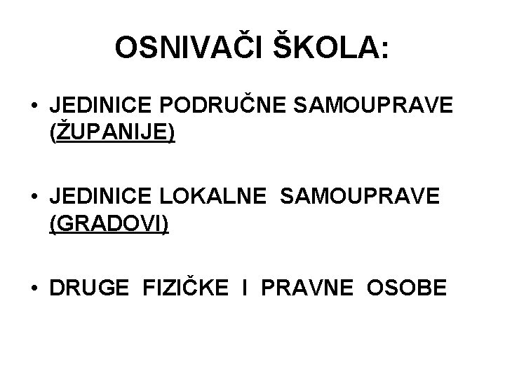 OSNIVAČI ŠKOLA: • JEDINICE PODRUČNE SAMOUPRAVE (ŽUPANIJE) • JEDINICE LOKALNE SAMOUPRAVE (GRADOVI) • DRUGE