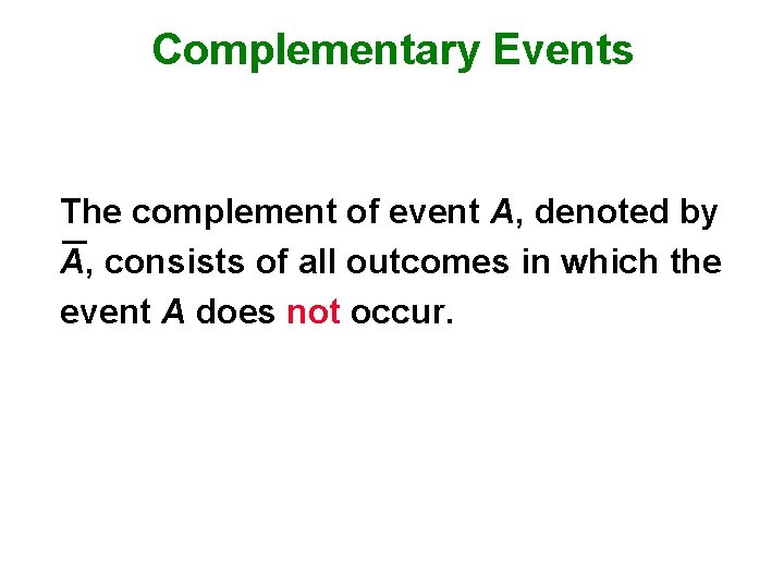 Complementary Events The complement of event A, denoted by A, consists of all outcomes