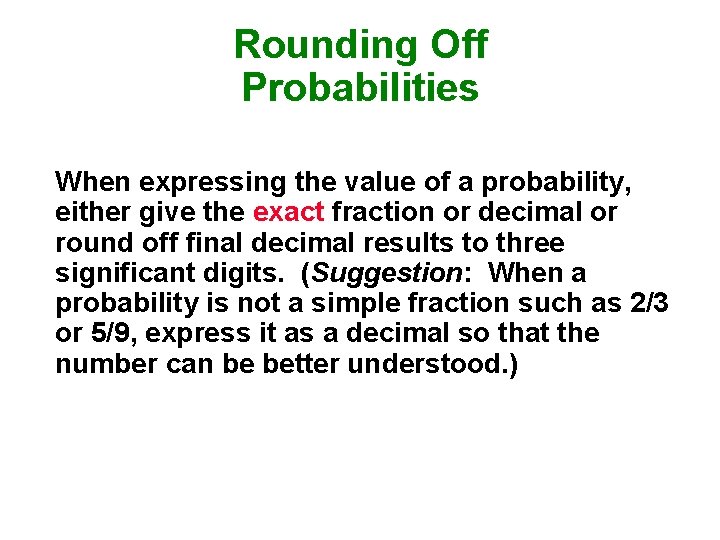 Rounding Off Probabilities When expressing the value of a probability, either give the exact