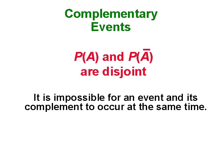 Complementary Events P(A) and P(A) are disjoint It is impossible for an event and