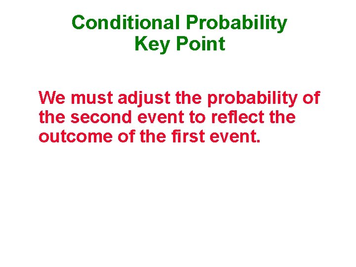 Conditional Probability Key Point We must adjust the probability of the second event to