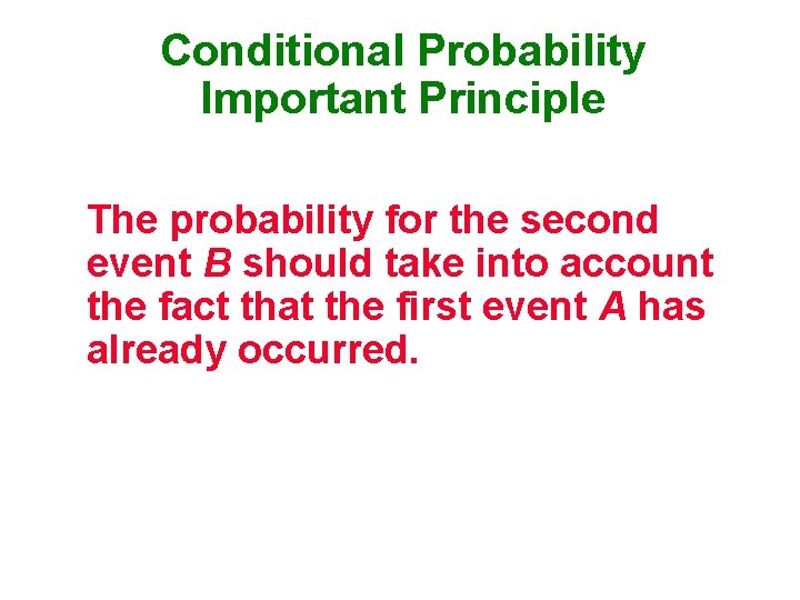 Conditional Probability Important Principle The probability for the second event B should take into