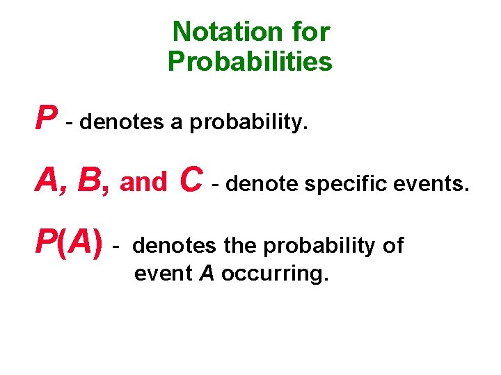 Notation for Probabilities P - denotes a probability. A, B, and C - denote