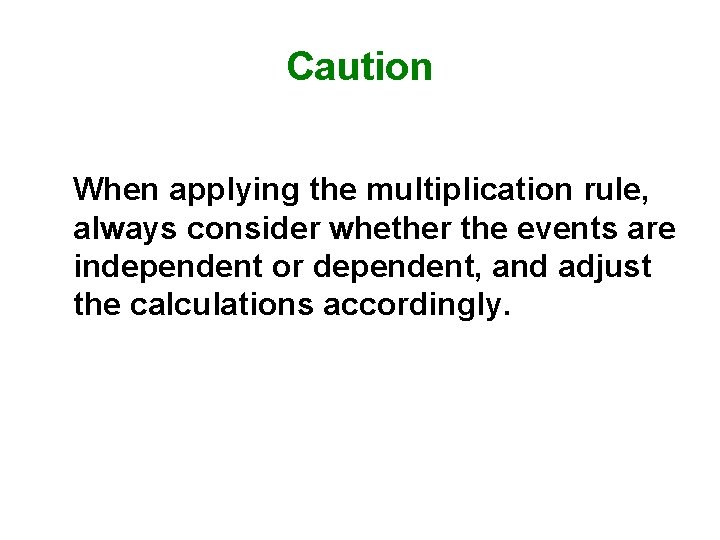 Caution When applying the multiplication rule, always consider whether the events are independent or