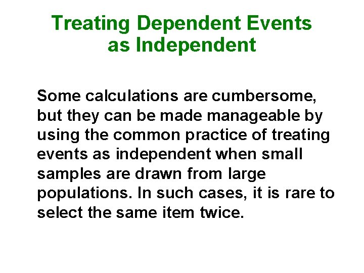Treating Dependent Events as Independent Some calculations are cumbersome, but they can be made