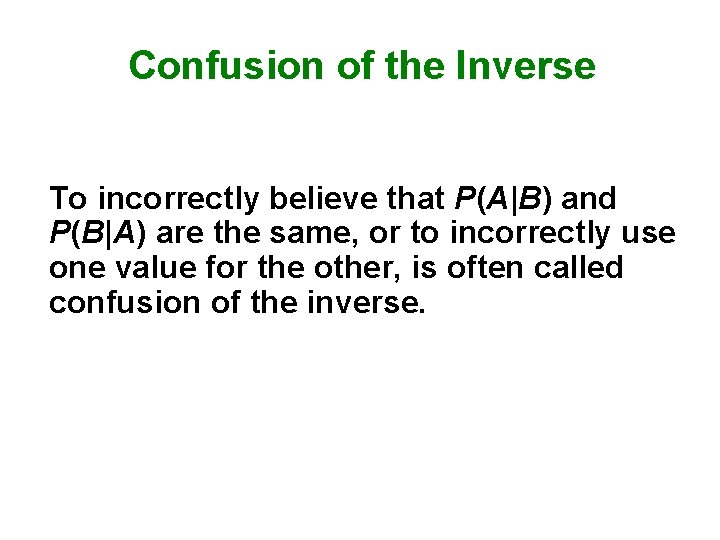 Confusion of the Inverse To incorrectly believe that P(A|B) and P(B|A) are the same,