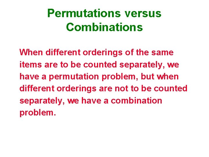Permutations versus Combinations When different orderings of the same items are to be counted