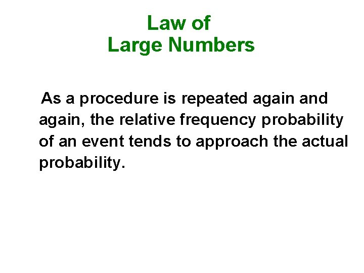 Law of Large Numbers As a procedure is repeated again and again, the relative