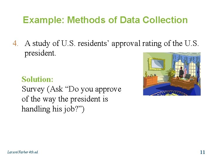 Example: Methods of Data Collection 4. A study of U. S. residents’ approval rating
