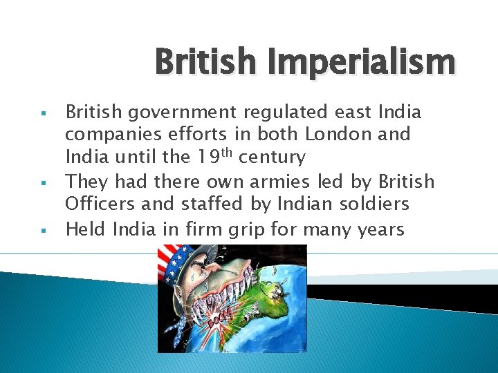 British Imperialism § § § British government regulated east India companies efforts in both