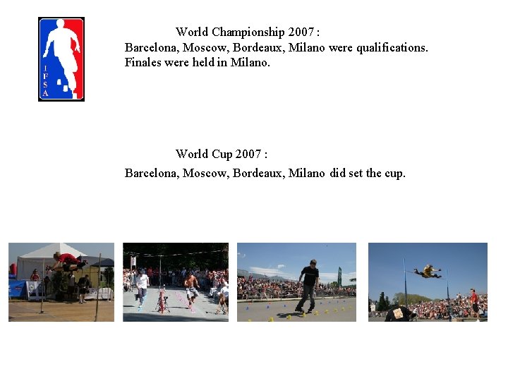World Championship 2007 : Barcelona, Moscow, Bordeaux, Milano were qualifications. Finales were held in