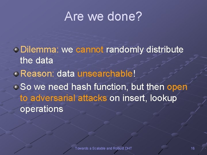 Are we done? Dilemma: we cannot randomly distribute the data Reason: data unsearchable! So