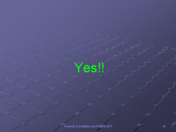 Yes!! Towards a Scalable and Robust DHT 18 