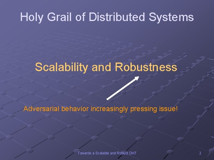 Holy Grail of Distributed Systems Scalability and Robustness Adversarial behavior increasingly pressing issue! Towards