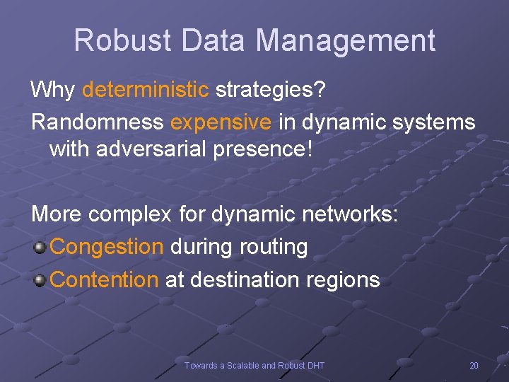 Robust Data Management Why deterministic strategies? Randomness expensive in dynamic systems with adversarial presence!