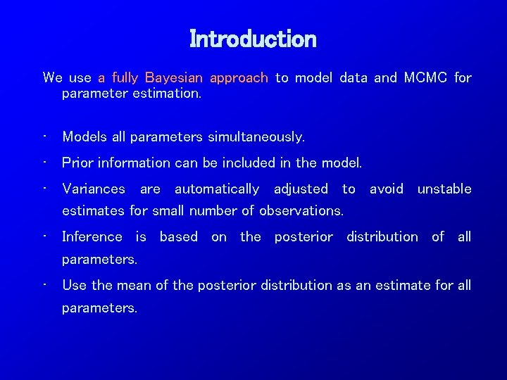Introduction We use a fully Bayesian approach to model data and MCMC for parameter