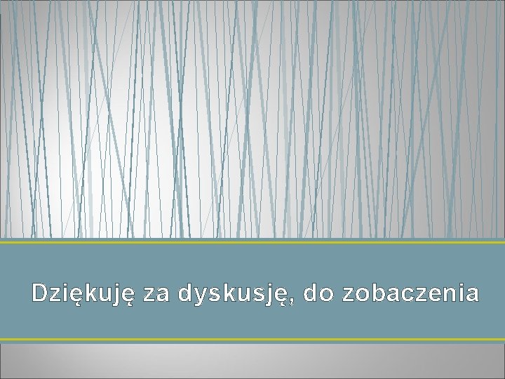 Dziękuję za dyskusję, do zobaczenia 