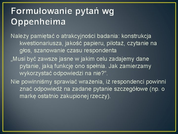 Formułowanie pytań wg Oppenheima Należy pamiętać o atrakcyjności badania: konstrukcja kwestionariusza, jakość papieru, pilotaż,