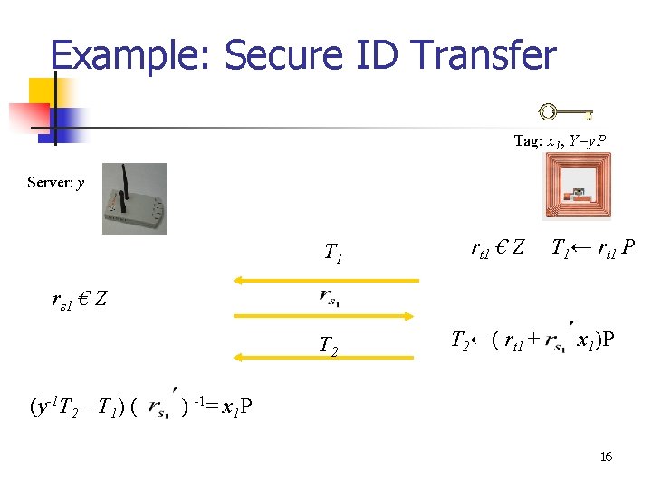 Example: Secure ID Transfer Tag: x 1, Y=y. P Server: y T 1 rt