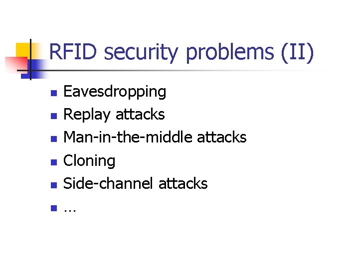 RFID security problems (II) n n n Eavesdropping Replay attacks Man-in-the-middle attacks Cloning Side-channel