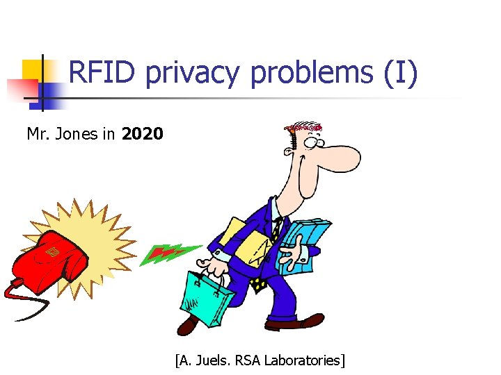 RFID privacy problems (I) Mr. Jones in 2020 [A. Juels. RSA Laboratories] 