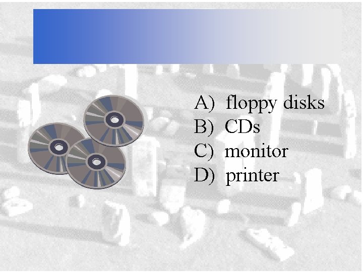 A) B) C) D) floppy disks CDs monitor printer 