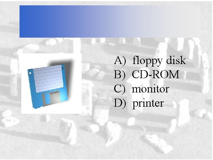A) B) C) D) floppy disk CD-ROM monitor printer 