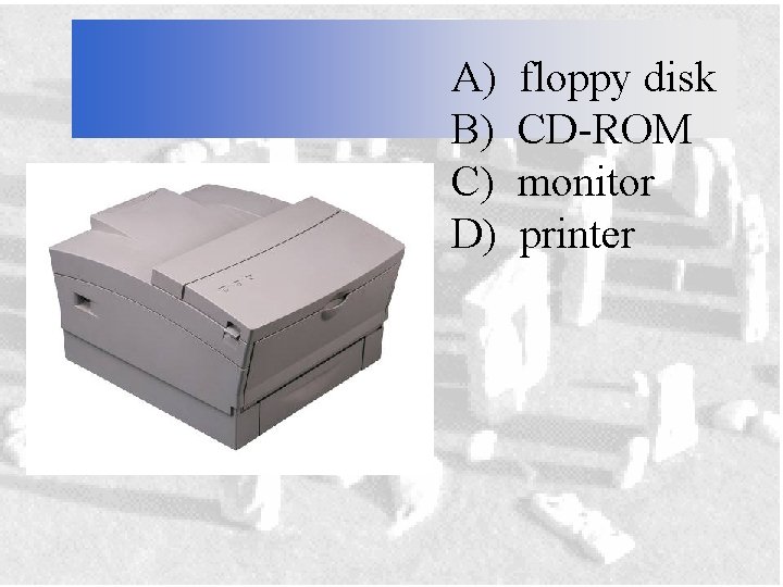 A) B) C) D) floppy disk CD-ROM monitor printer 