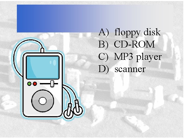 A) B) C) D) floppy disk CD-ROM MP 3 player scanner 