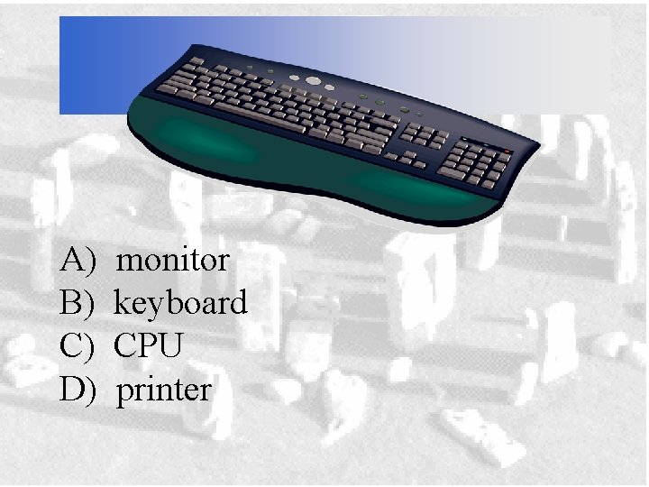 A) B) C) D) monitor keyboard CPU printer 