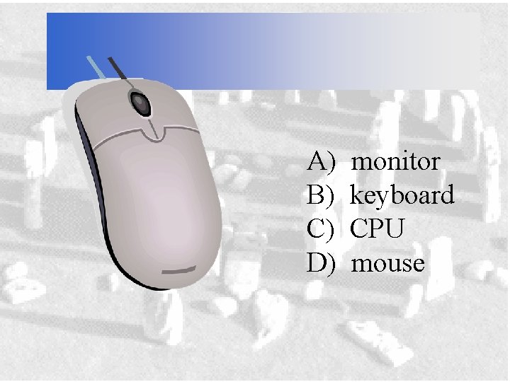 A) B) C) D) monitor keyboard CPU mouse 