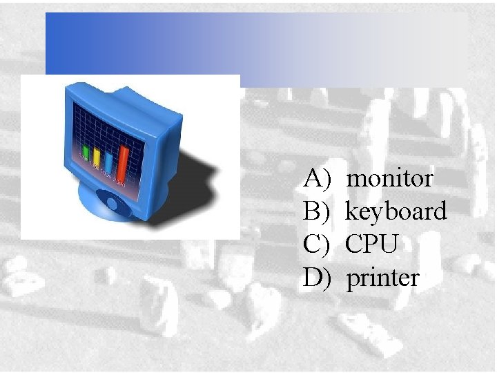 A) B) C) D) monitor keyboard CPU printer 