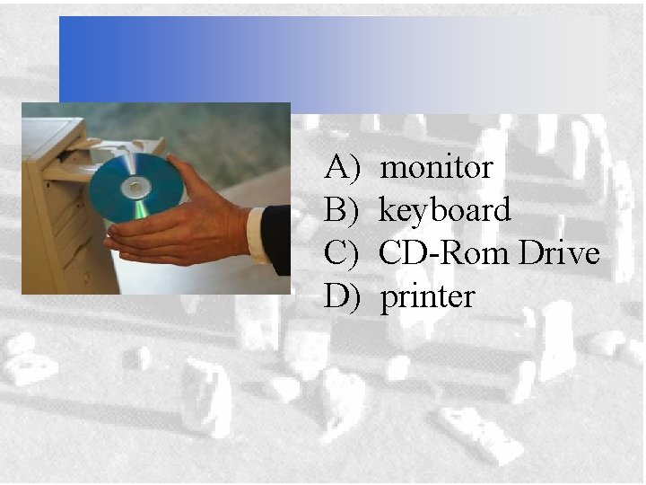 A) B) C) D) monitor keyboard CD-Rom Drive printer 