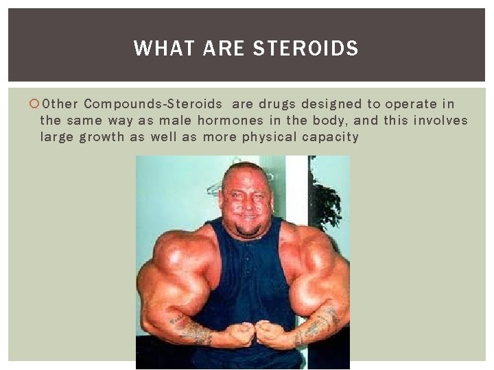 WHAT ARE STEROIDS Other Compounds-Steroids are drugs designed to operate in the same way