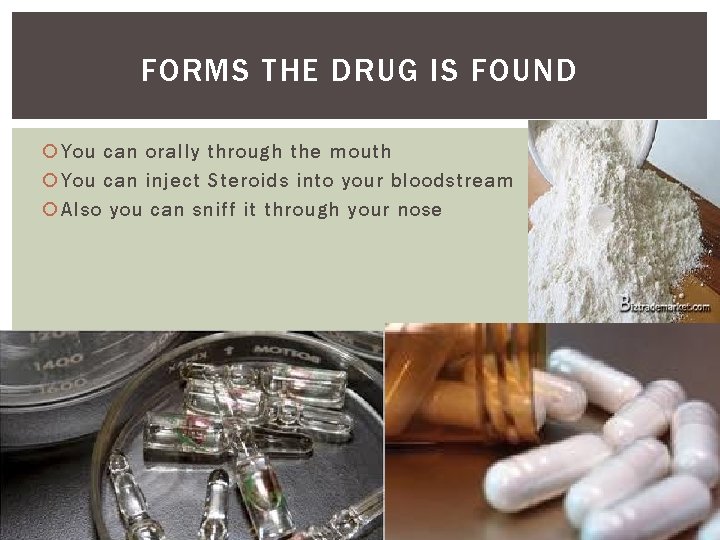 FORMS THE DRUG IS FOUND You can orally through the mouth You can inject