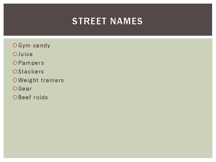 STREET NAMES Gym candy Juice Pampers Stackers Weight trainers Gear Beef roids 