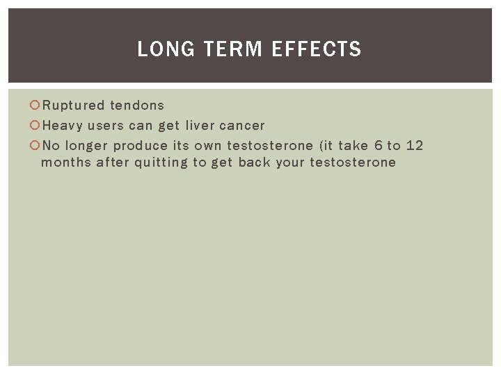 LONG TERM EFFECTS Ruptured tendons Heavy users can get liver cancer No longer produce