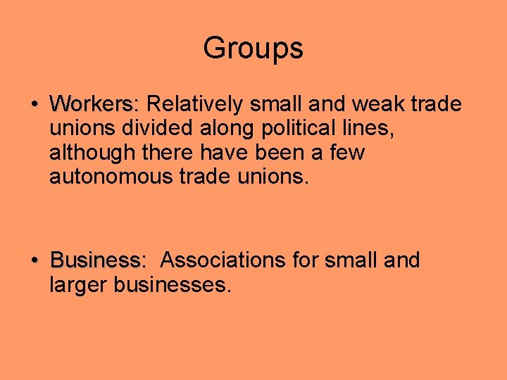 Groups • Workers: Relatively small and weak trade unions divided along political lines, although