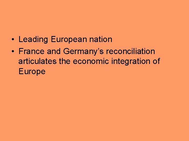  • Leading European nation • France and Germany’s reconciliation articulates the economic integration