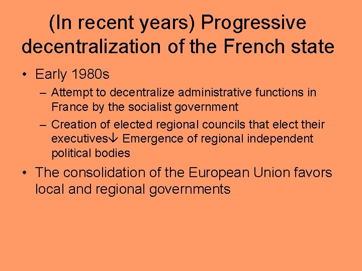 (In recent years) Progressive decentralization of the French state • Early 1980 s –