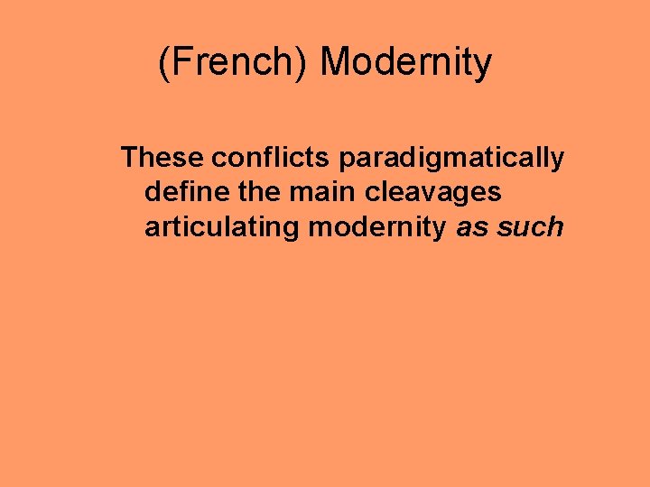 (French) Modernity These conflicts paradigmatically define the main cleavages articulating modernity as such 