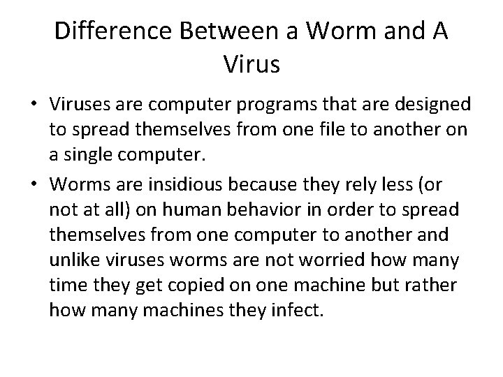 Difference Between a Worm and A Virus • Viruses are computer programs that are