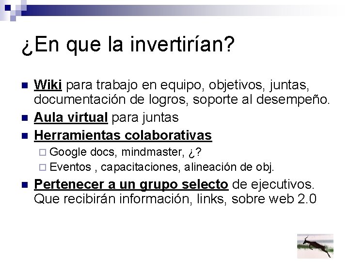 ¿En que la invertirían? n n n Wiki para trabajo en equipo, objetivos, juntas,