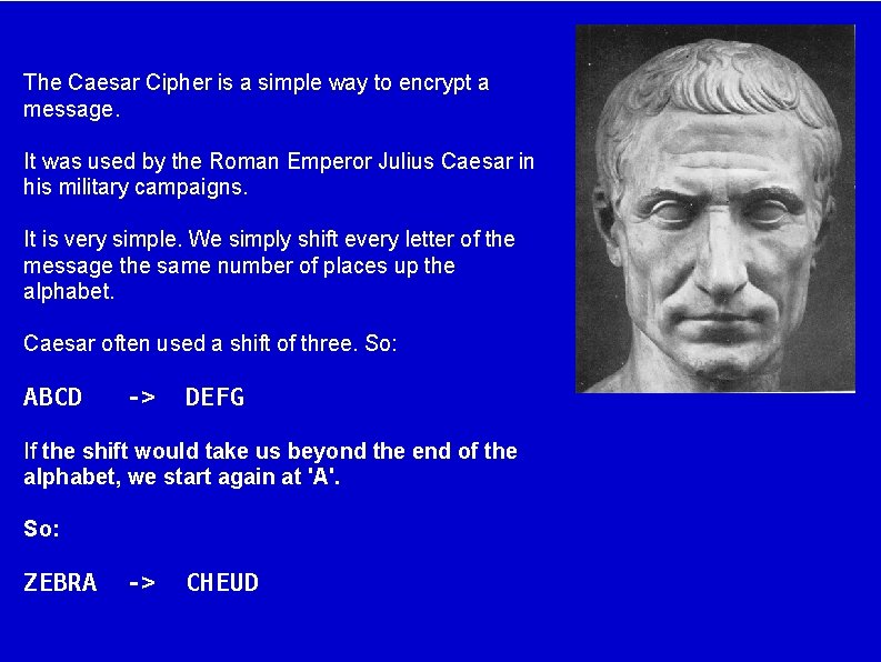 The Caesar Cipher is a simple way to encrypt a message. It was used