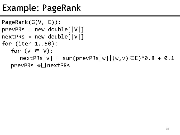 Example: Page. Rank(G(V, E)): prev. PRs = new double[|V|] next. PRs = new double[|V|]