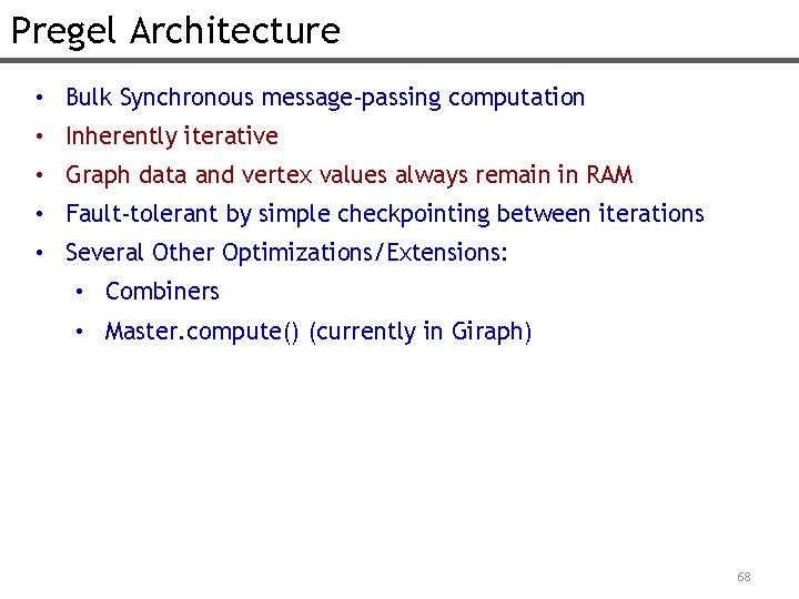 Pregel Architecture • Bulk Synchronous message-passing computation • Inherently iterative • Graph data and