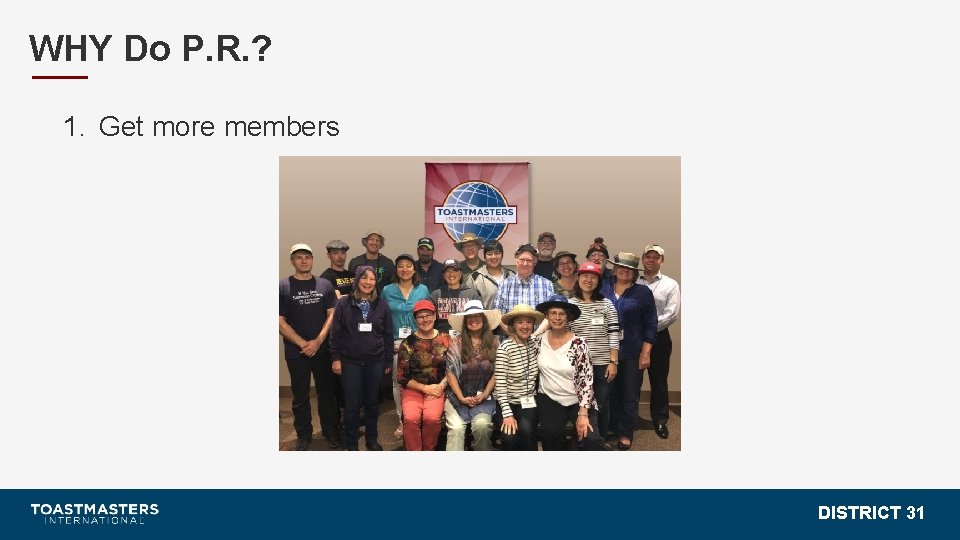 WHY Do P. R. ? 1. Get more members DISTRICT 31 