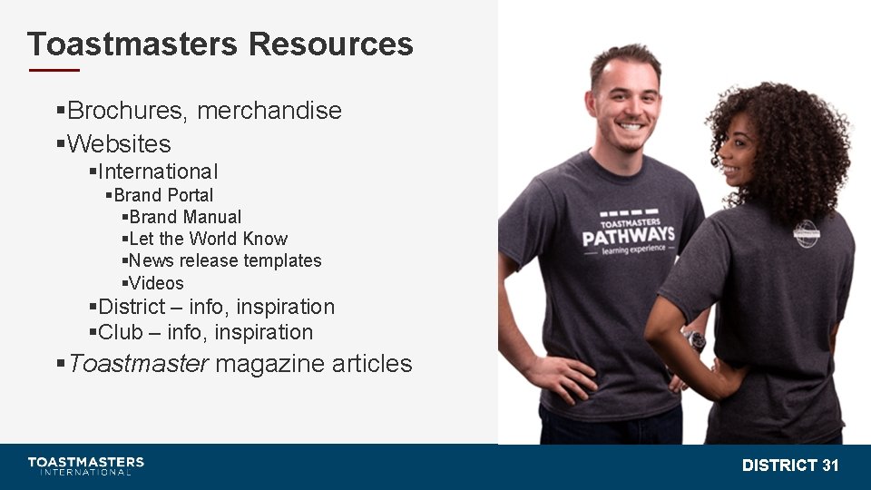 Toastmasters Resources §Brochures, merchandise §Websites §International §Brand Portal §Brand Manual §Let the World Know