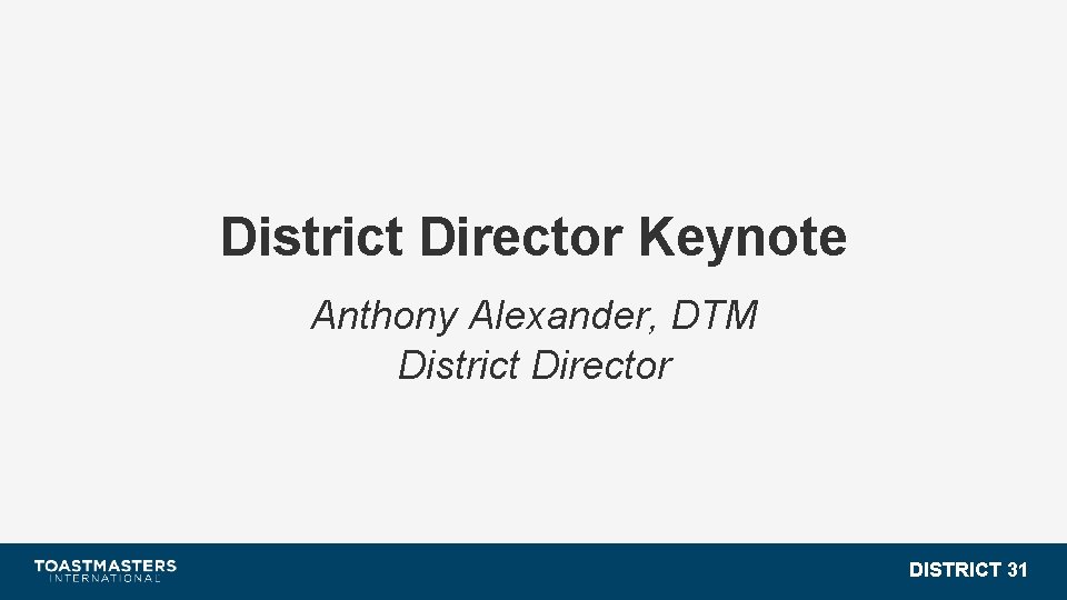 District Director Keynote Anthony Alexander, DTM District Director DISTRICT 31 